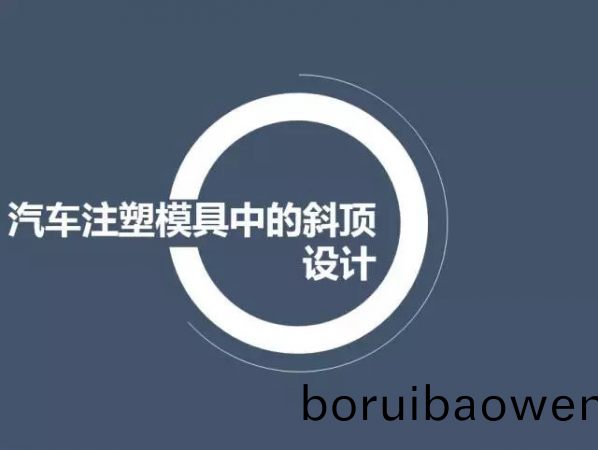 汽車(che)註塑(su)糢(mo)具中(zhong)的(de)斜(xie)頂設(shè)計,深圳(zhen)汽(qi)車(che)註(zhu)塑糢具設(shè)計,深圳(zhen)註(zhu)塑(su)糢具設(shè)計(ji)